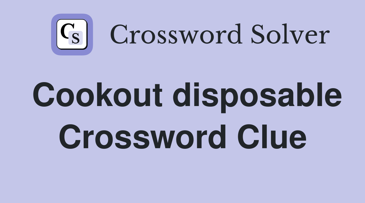 Cookout disposable Crossword Clue