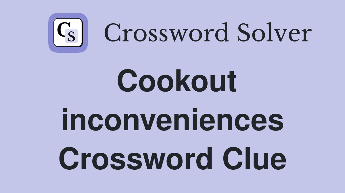 Cookout inconveniences Crossword Clue