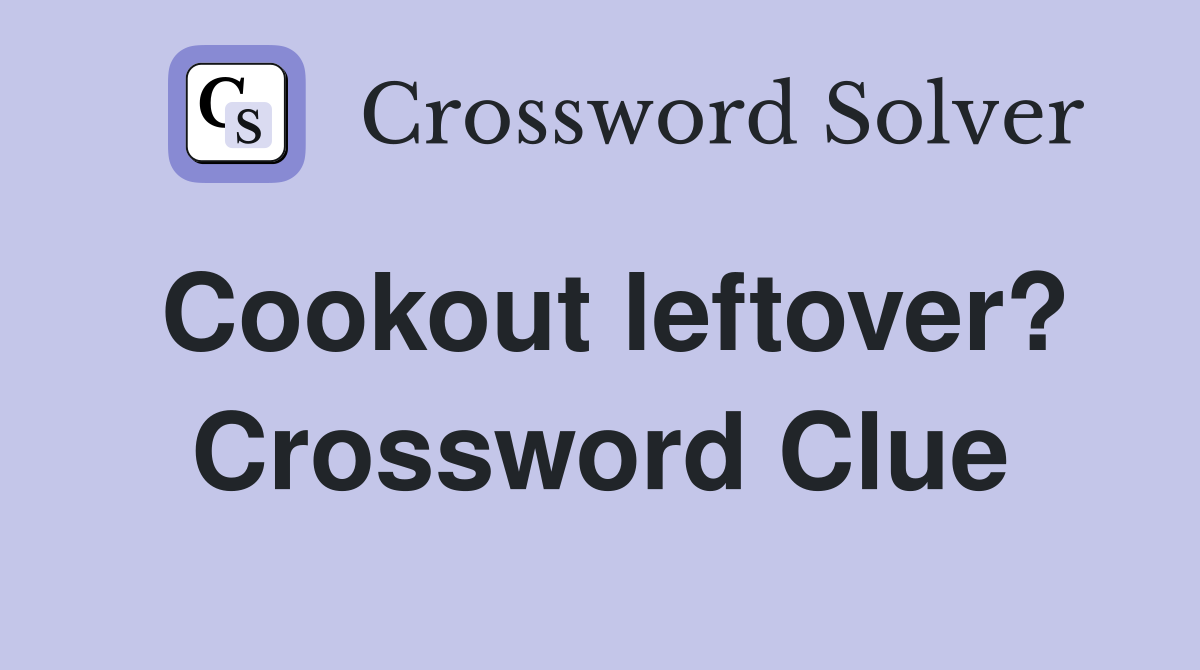 Cookout leftover? Crossword Clue