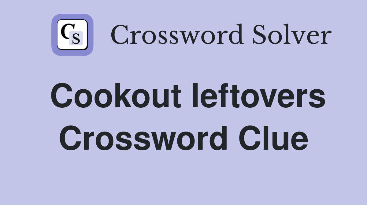 Cookout leftovers Crossword Clue