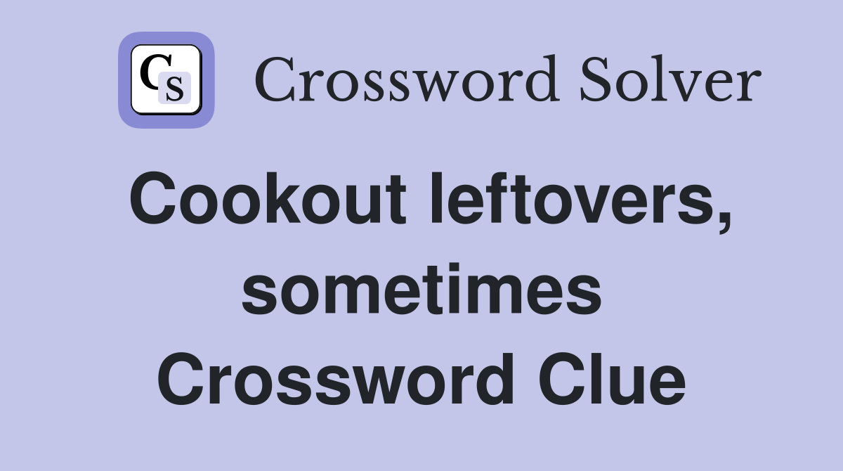Cookout leftovers, sometimes Crossword Clue