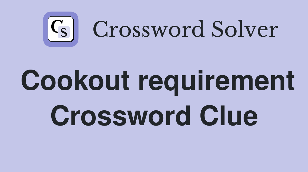Cookout requirement Crossword Clue