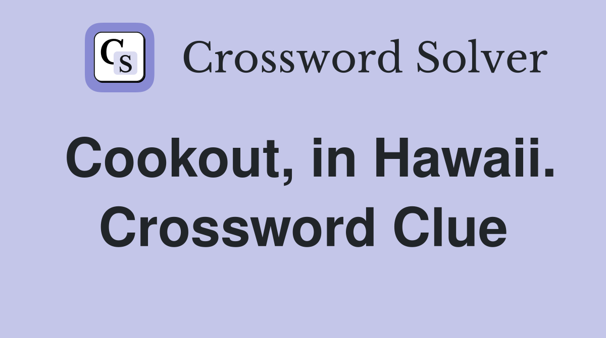 Cookout, in Hawaii. Crossword Clue