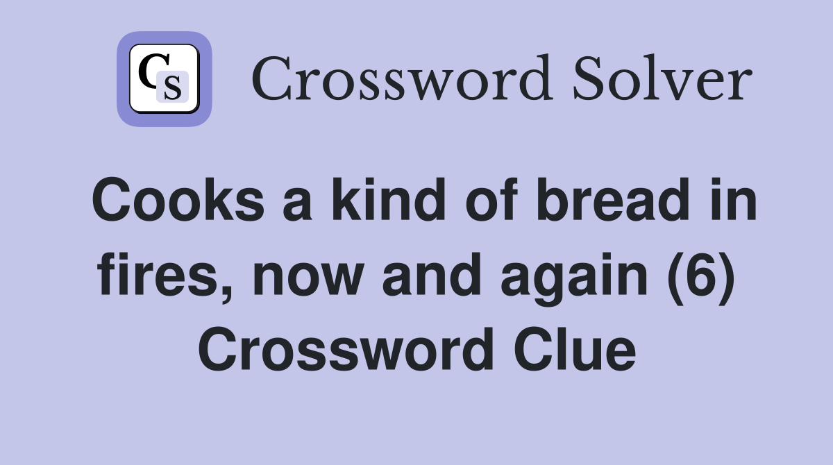 Cooks a kind of bread in fires, now and again (6) Crossword Clue