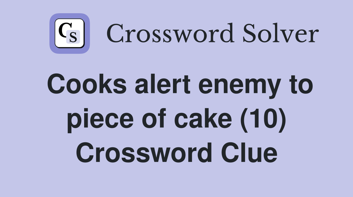 Cooks alert enemy to piece of cake (10) Crossword Clue