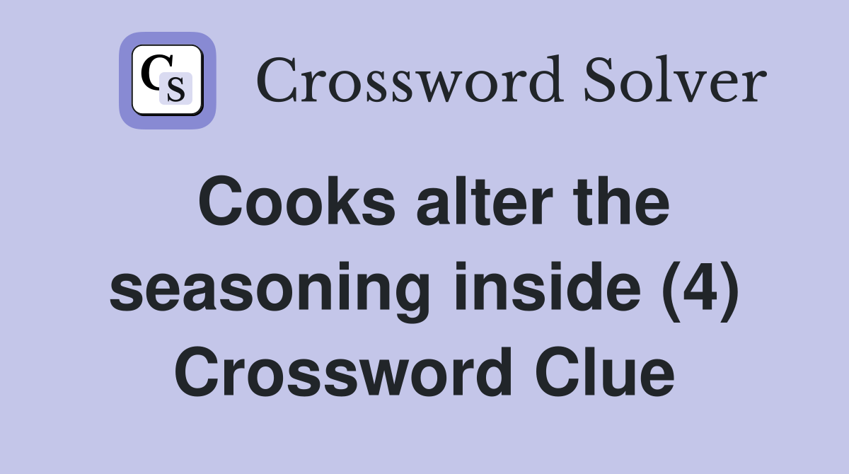 Cooks alter the seasoning inside (4) Crossword Clue