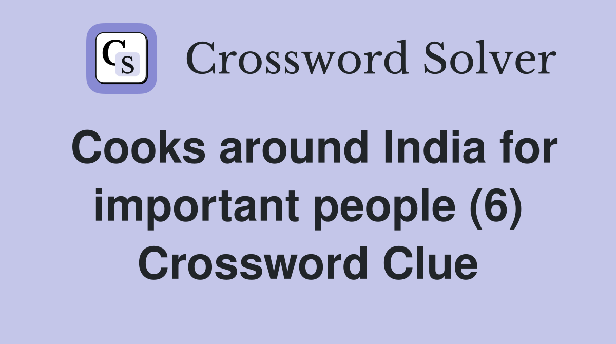 Cooks around India for important people (6) Crossword Clue