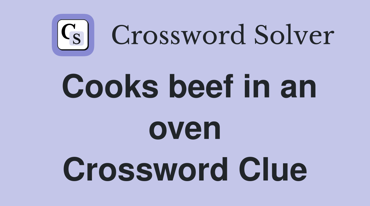 Cooks beef in an oven Crossword Clue