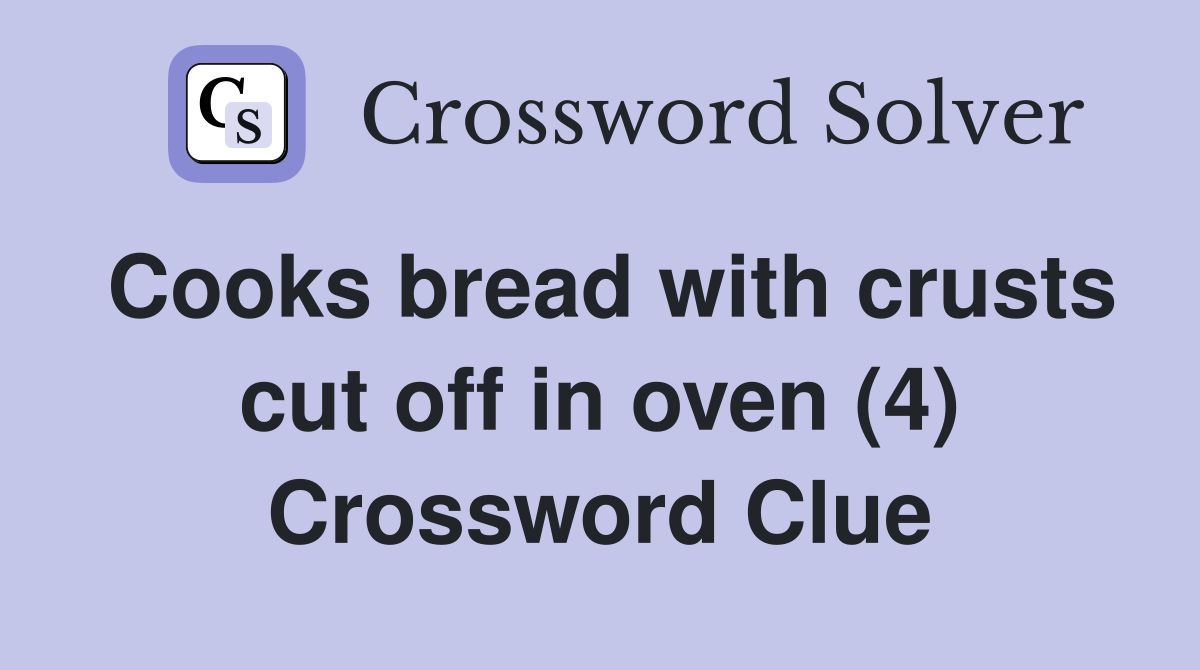 Cooks bread with crusts cut off in oven (4) Crossword Clue
