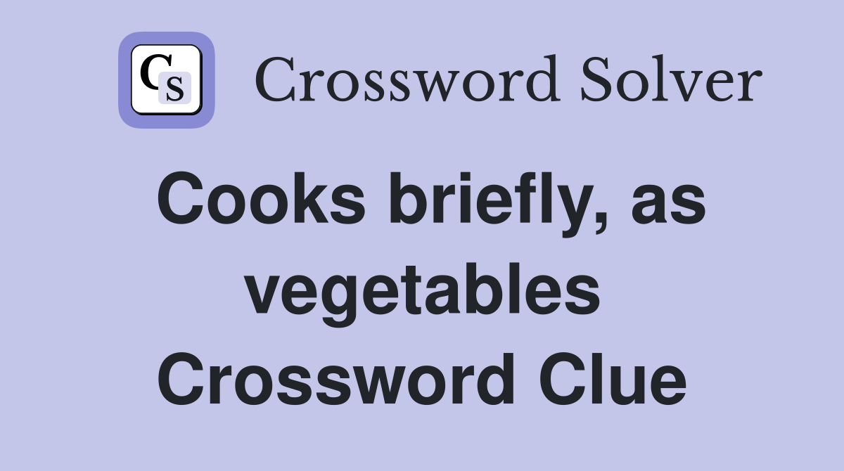 Cooks briefly, as vegetables Crossword Clue