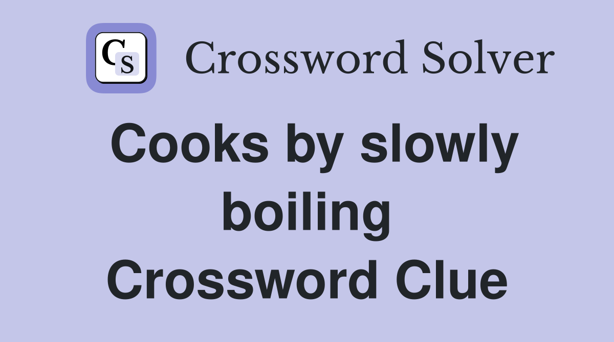 Cooks by slowly boiling Crossword Clue