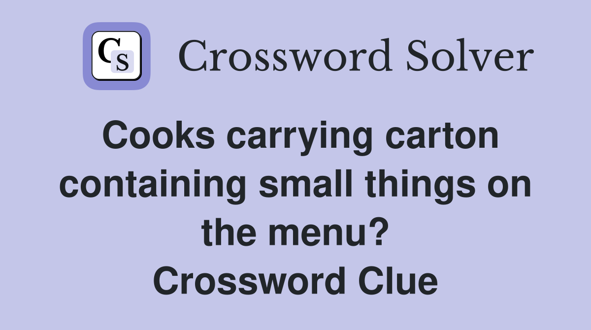 Cooks carrying carton containing small things on the menu? Crossword Clue