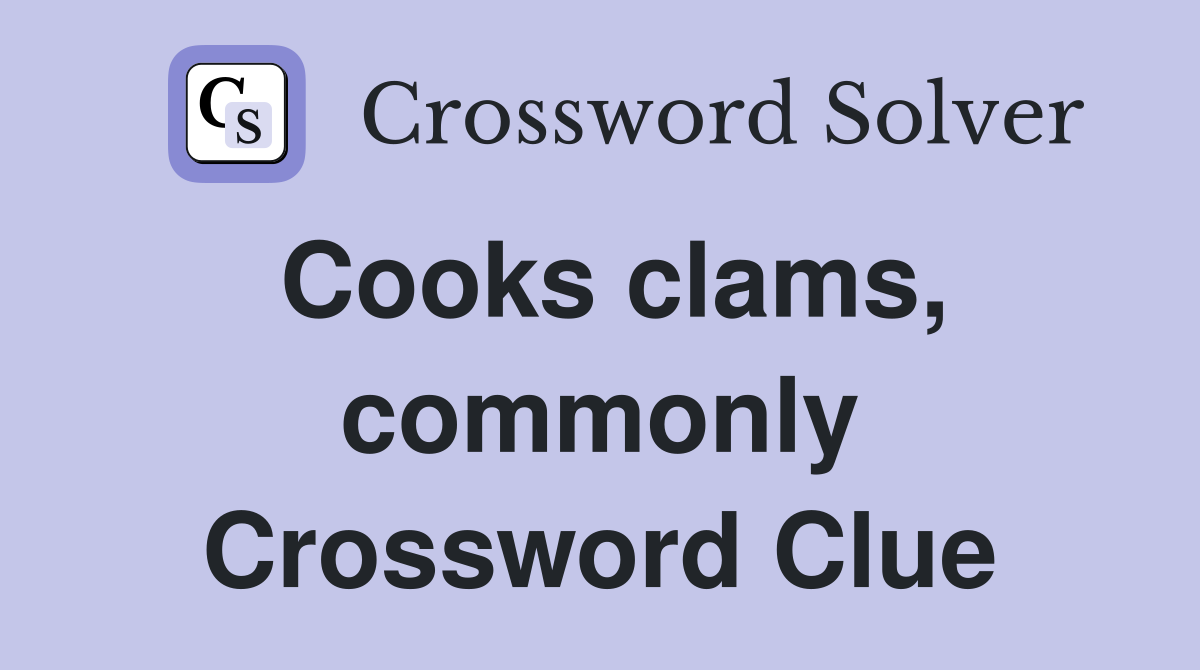 Cooks clams, commonly Crossword Clue
