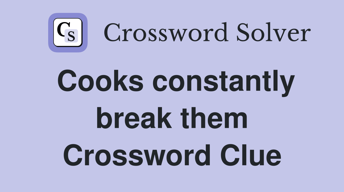 Cooks constantly break them Crossword Clue