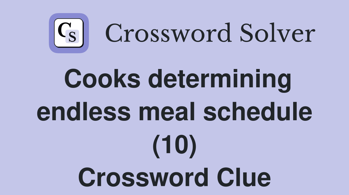 Cooks determining endless meal schedule (10) Crossword Clue