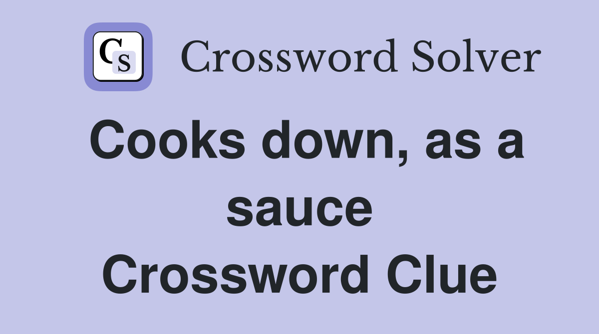 Cooks down, as a sauce Crossword Clue