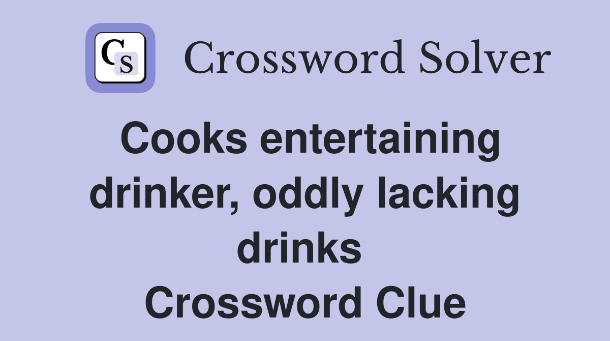 Cooks entertaining drinker, oddly lacking drinks  Crossword Clue