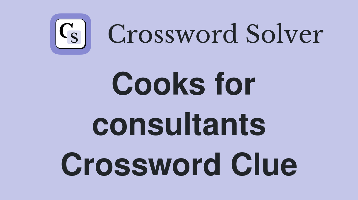 Cooks for consultants Crossword Clue