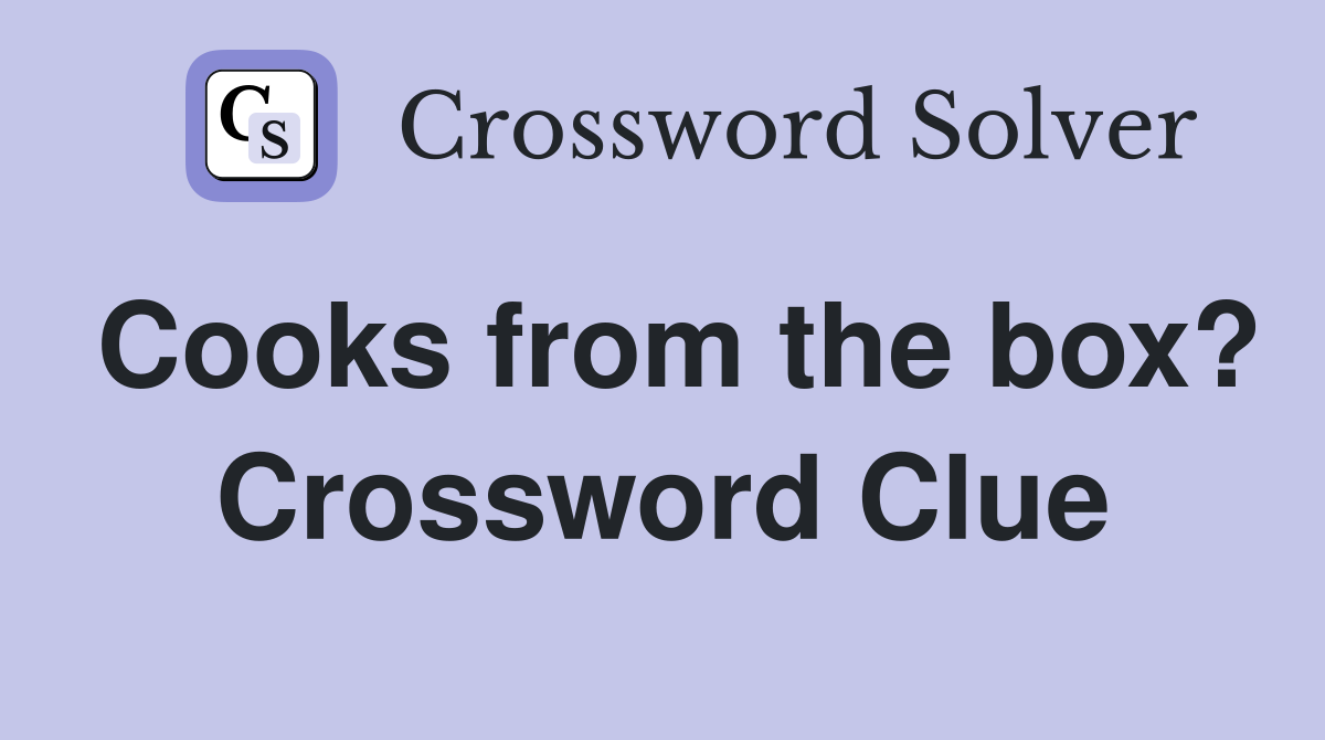 Cooks from the box? Crossword Clue