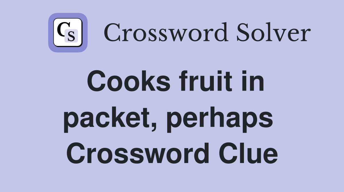 Cooks fruit in packet, perhaps  Crossword Clue