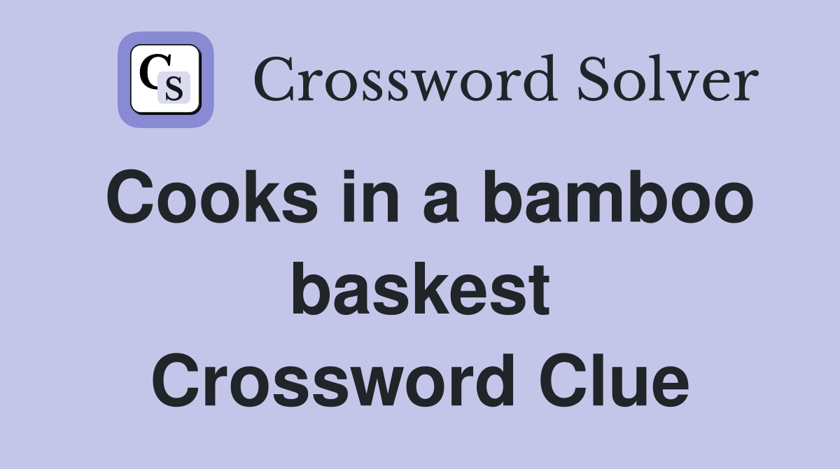 Cooks in a bamboo baskest Crossword Clue