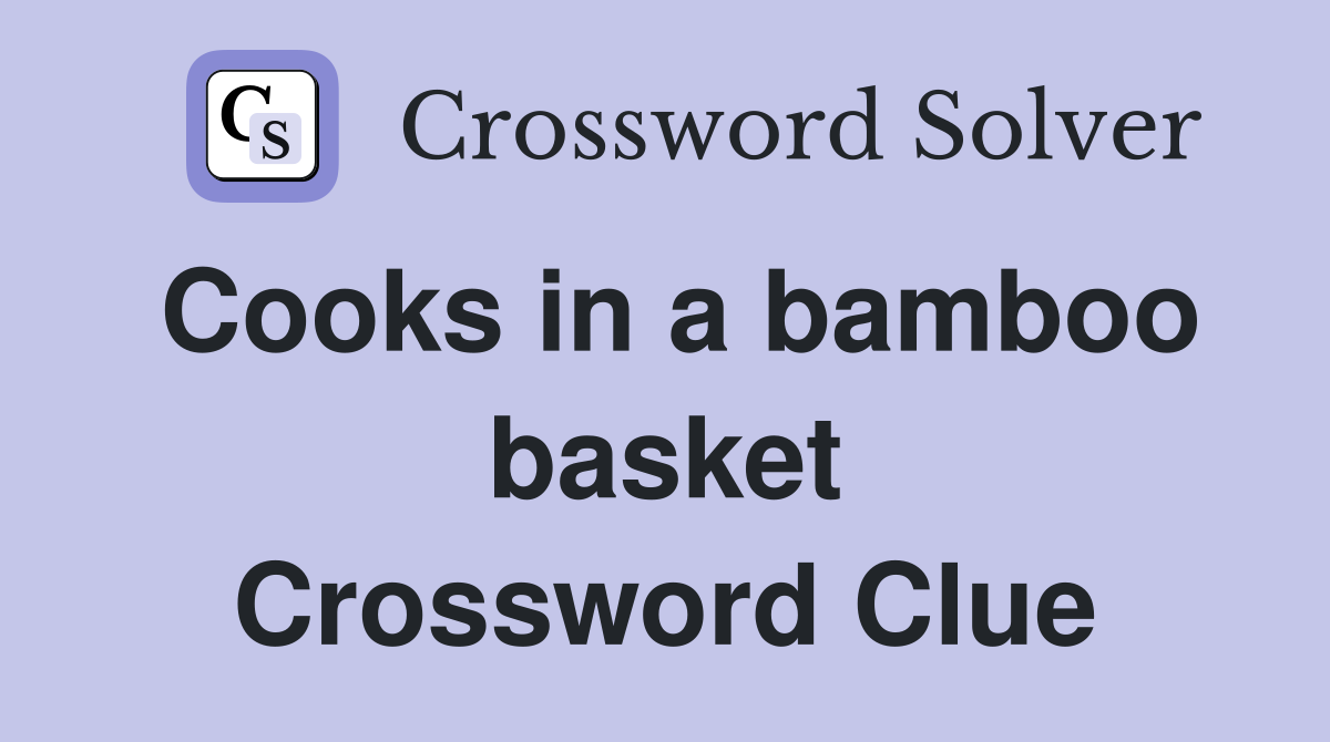 Cooks in a bamboo basket Crossword Clue