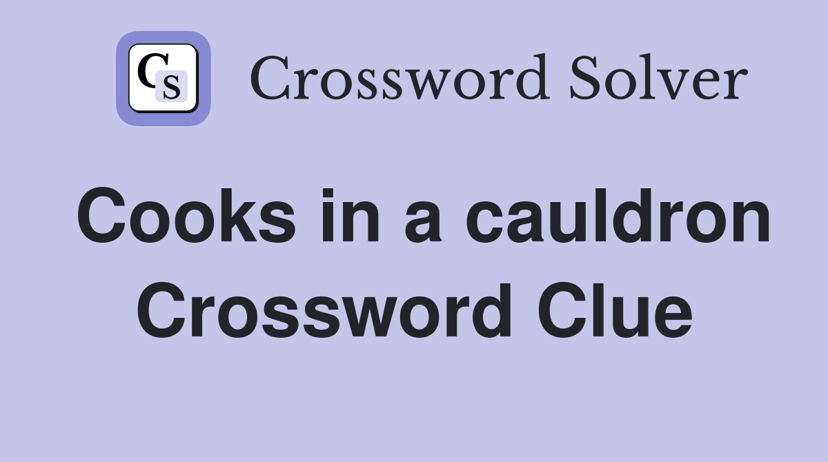 Cooks in a cauldron Crossword Clue