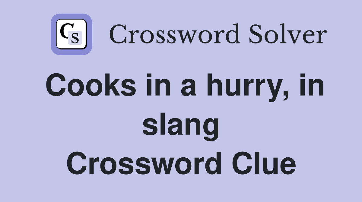 Cooks in a hurry, in slang Crossword Clue