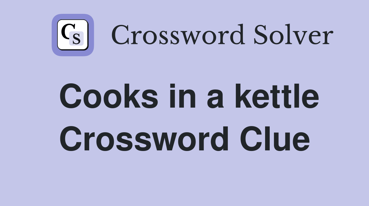 Cooks in a kettle Crossword Clue