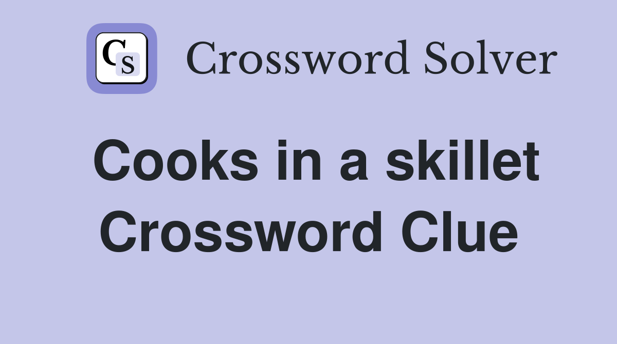 Cooks in a skillet Crossword Clue