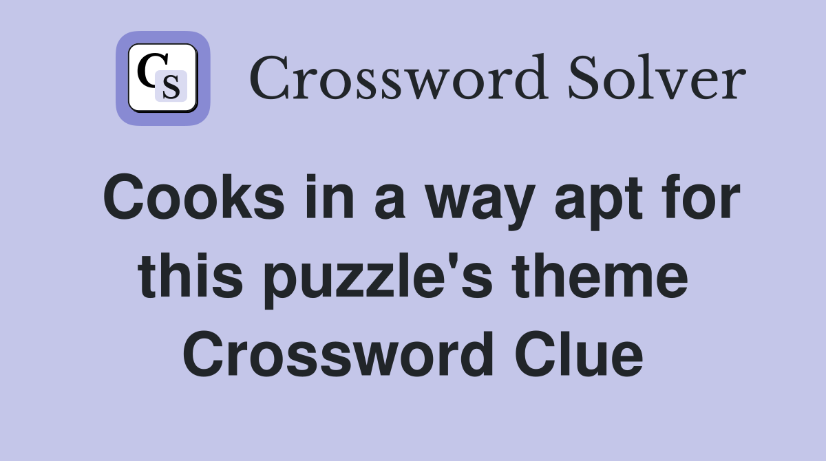 Cooks in a way apt for this puzzle's theme Crossword Clue