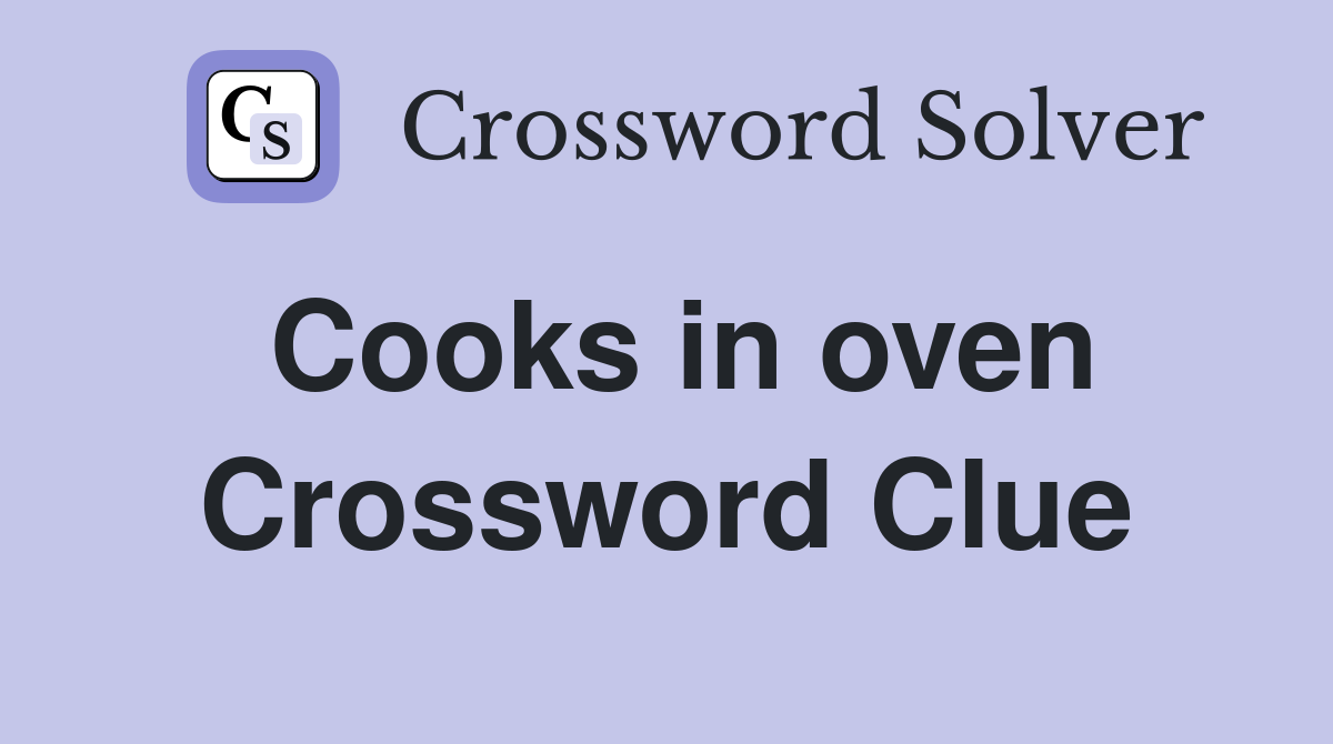 Cooks in oven Crossword Clue
