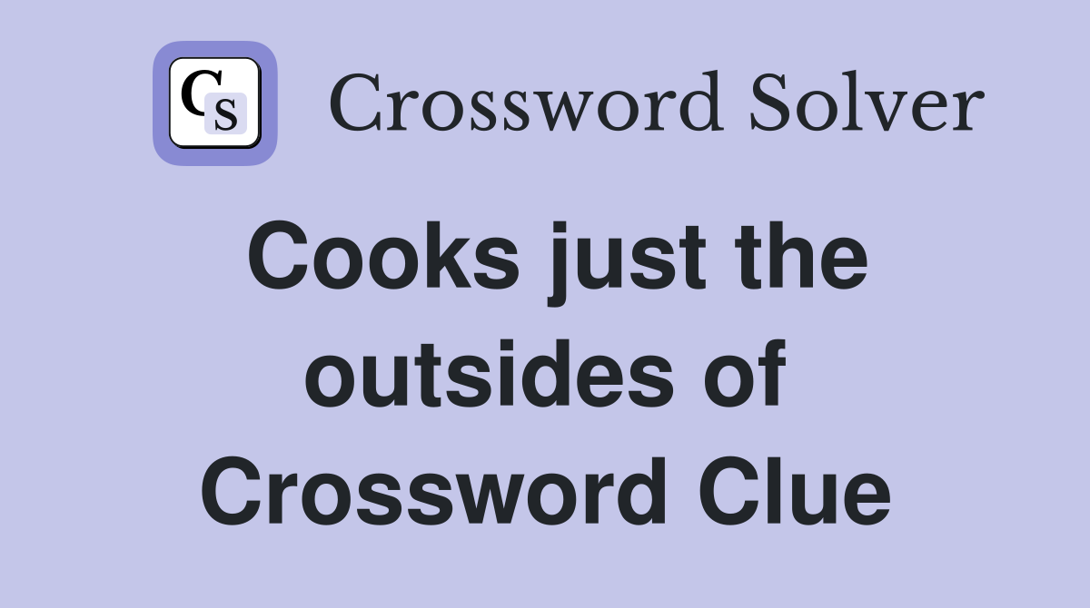 Cooks just the outsides of Crossword Clue