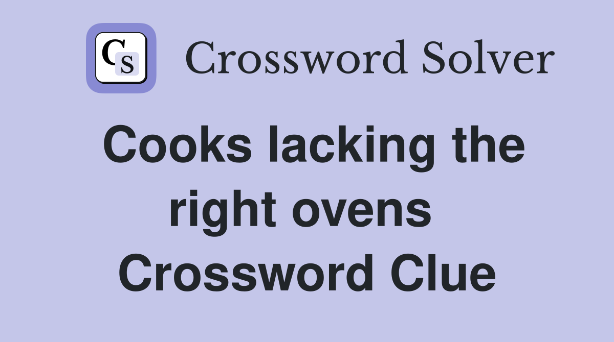 Cooks lacking the right ovens  Crossword Clue