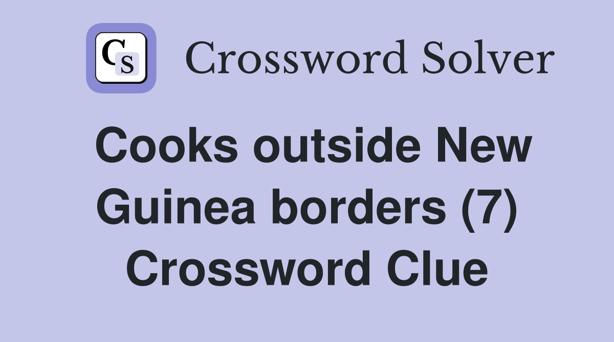 Cooks outside New Guinea borders (7) Crossword Clue