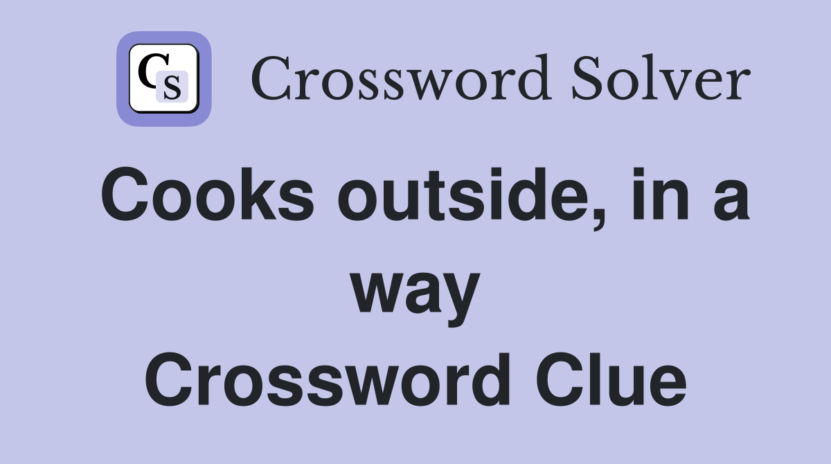 Cooks outside, in a way Crossword Clue