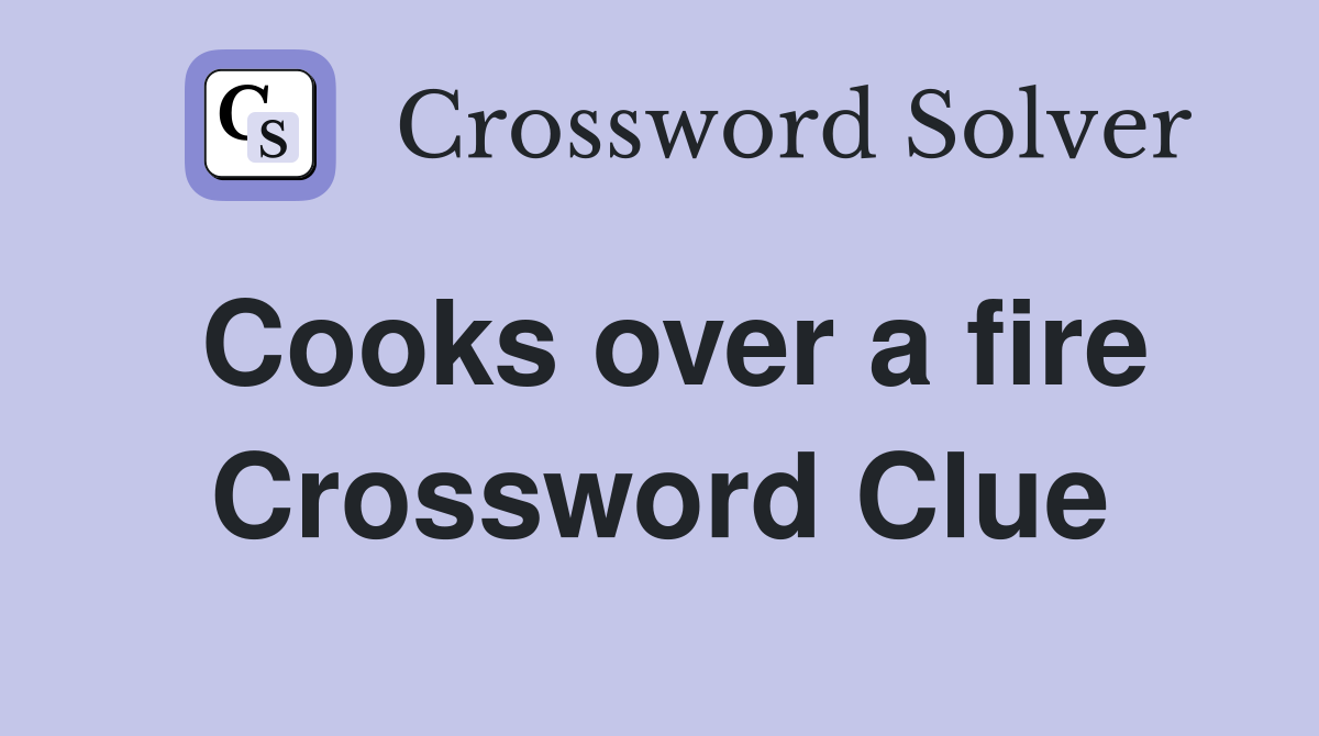 Cooks over a fire Crossword Clue