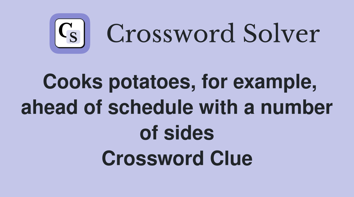 Cooks potatoes, for example, ahead of schedule with a number of sides Crossword Clue