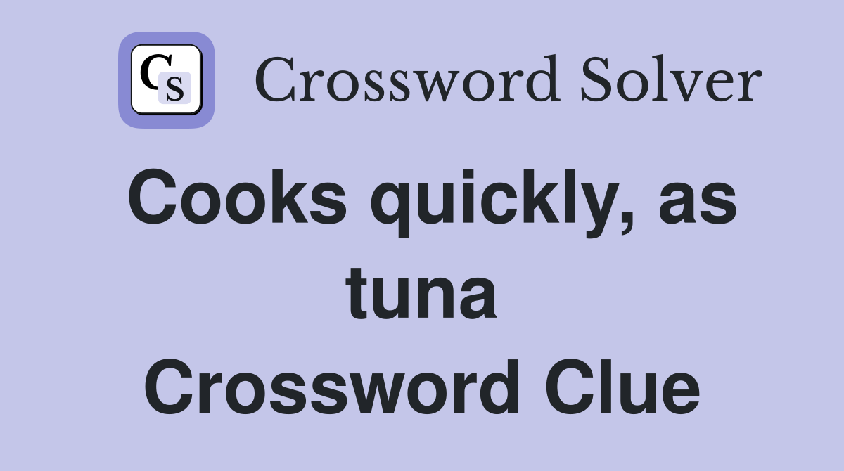 Cooks quickly, as tuna Crossword Clue
