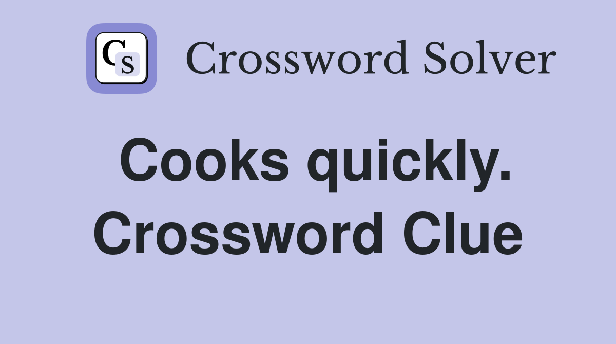Cooks quickly. Crossword Clue