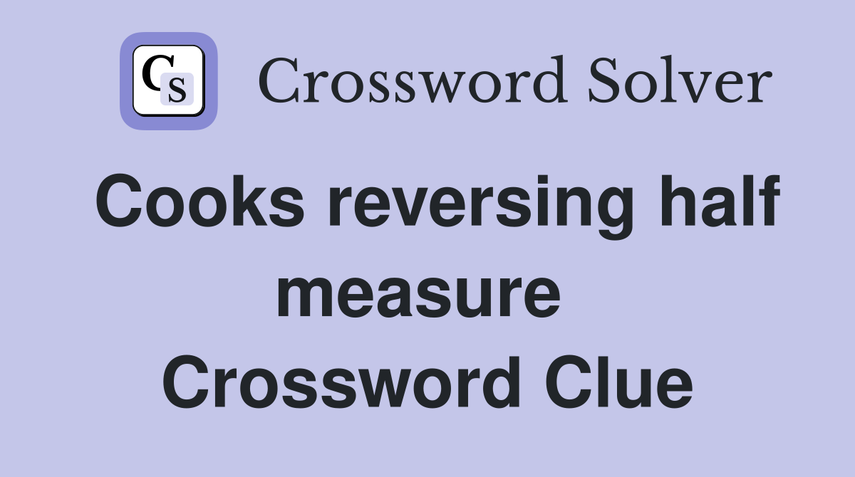 Cooks reversing half measure  Crossword Clue