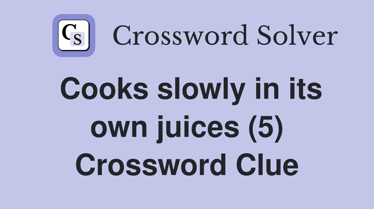 Cooks slowly in its own juices (5) Crossword Clue