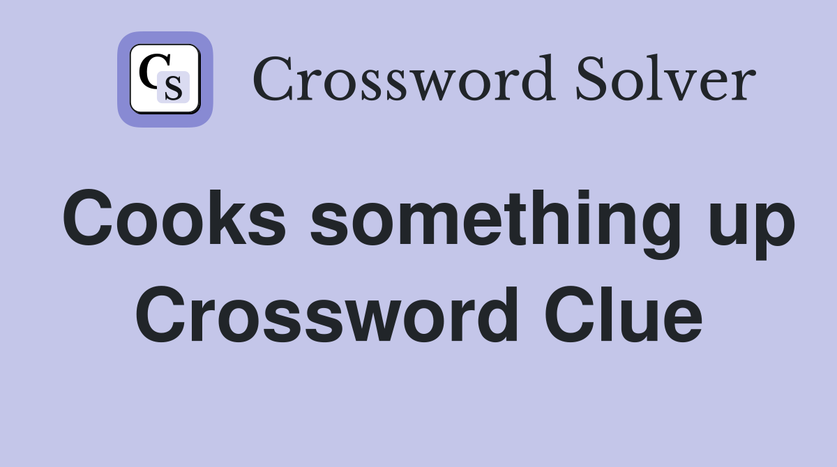 Cooks something up Crossword Clue