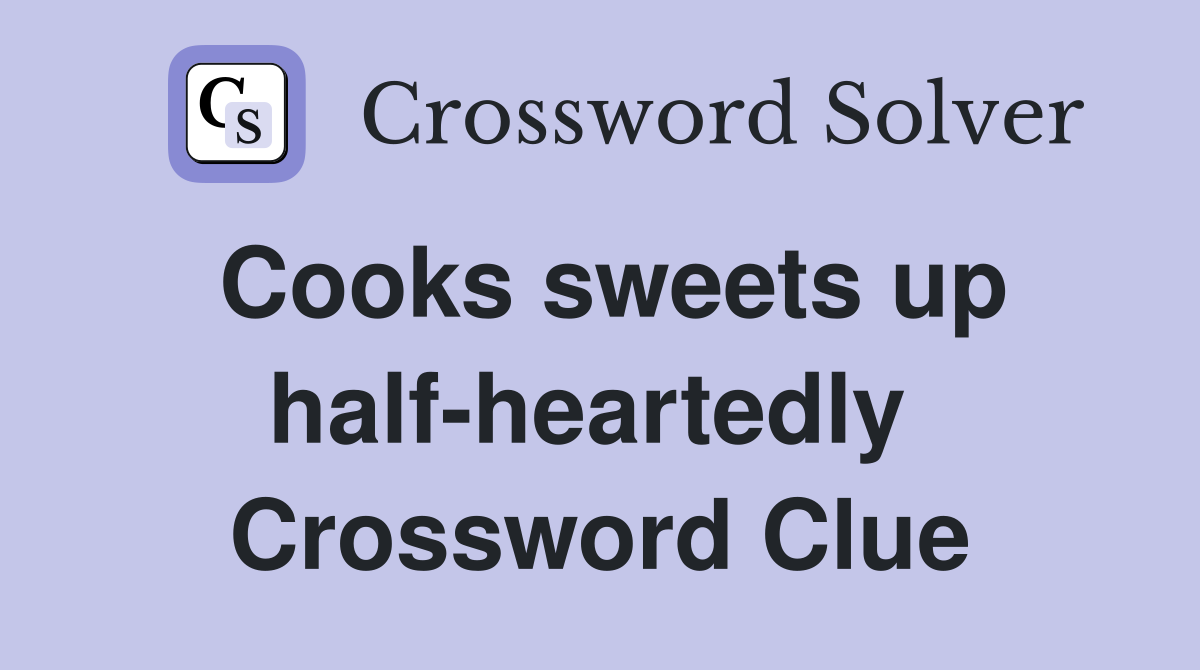 Cooks sweets up half-heartedly  Crossword Clue