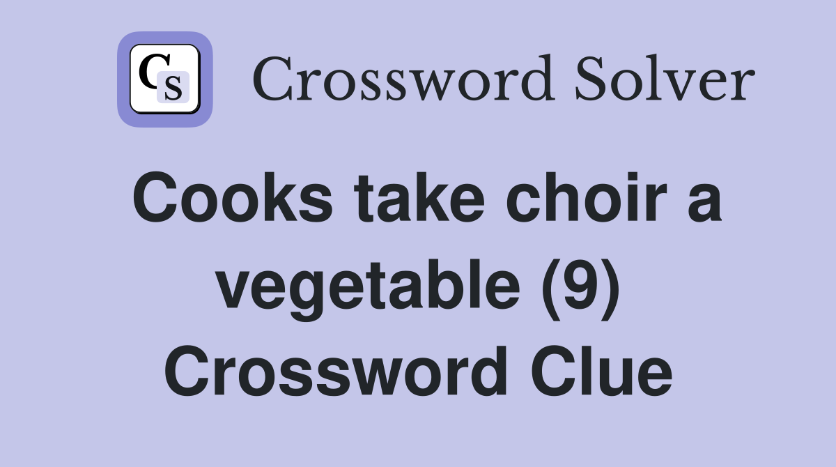 Cooks take choir a vegetable (9) Crossword Clue