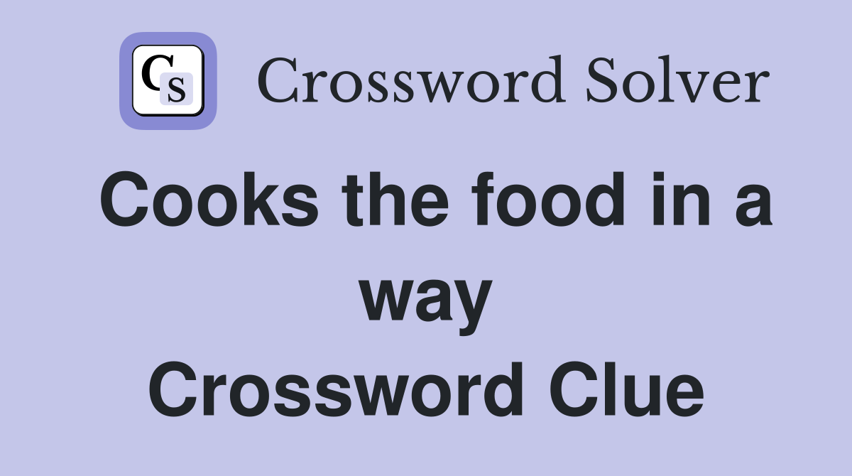 Cooks the food in a way Crossword Clue