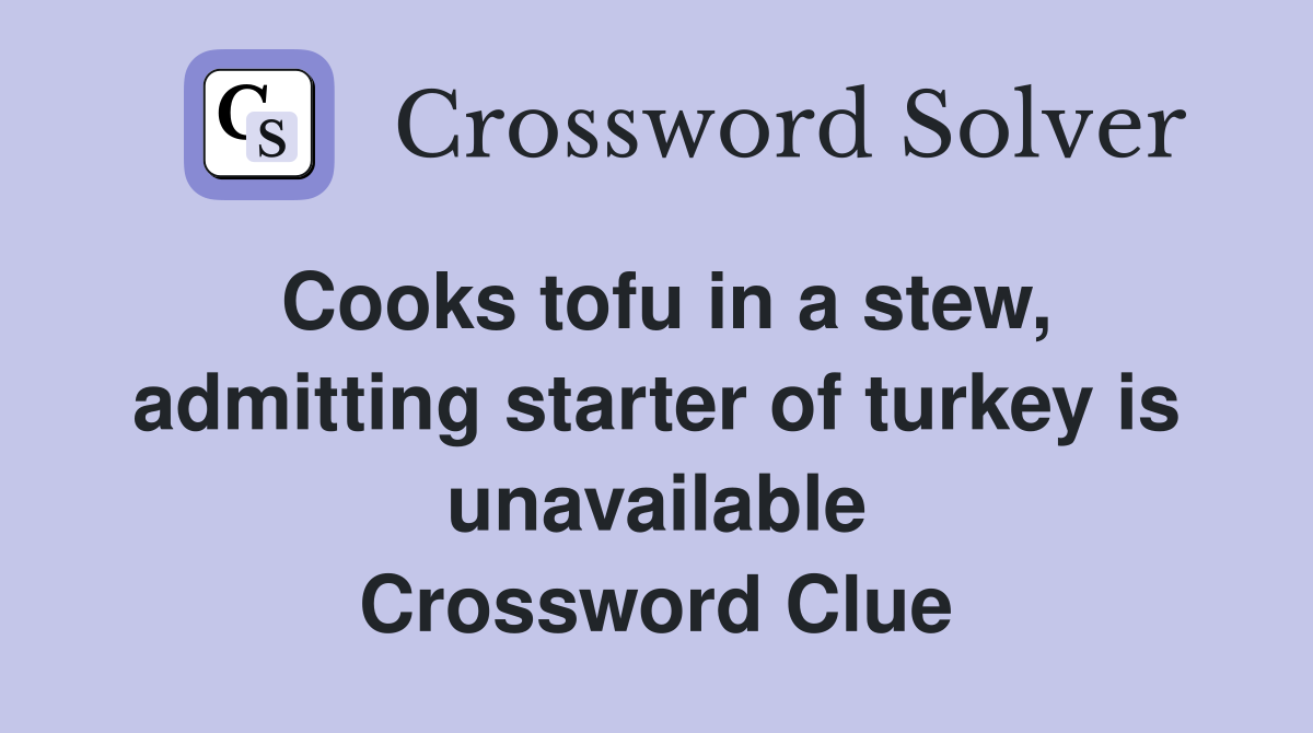 Cooks tofu in a stew, admitting starter of turkey is unavailable Crossword Clue