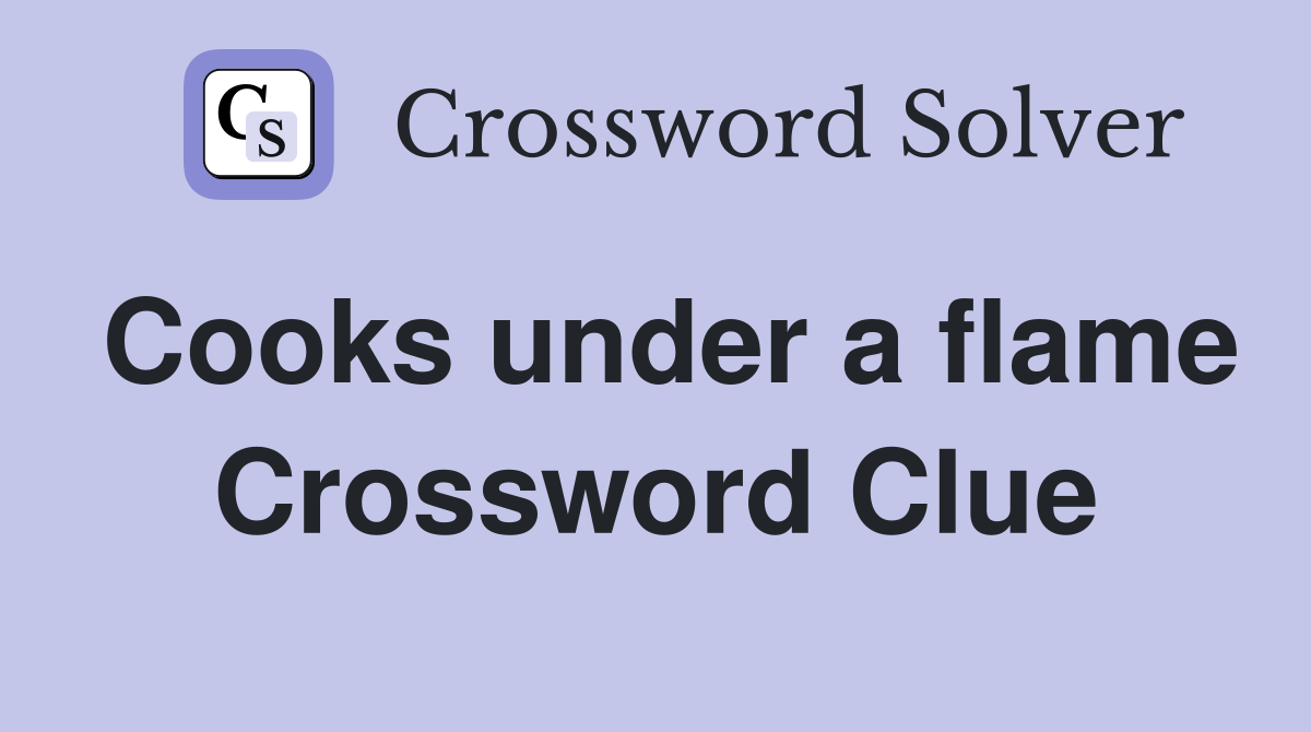 Cooks under a flame Crossword Clue