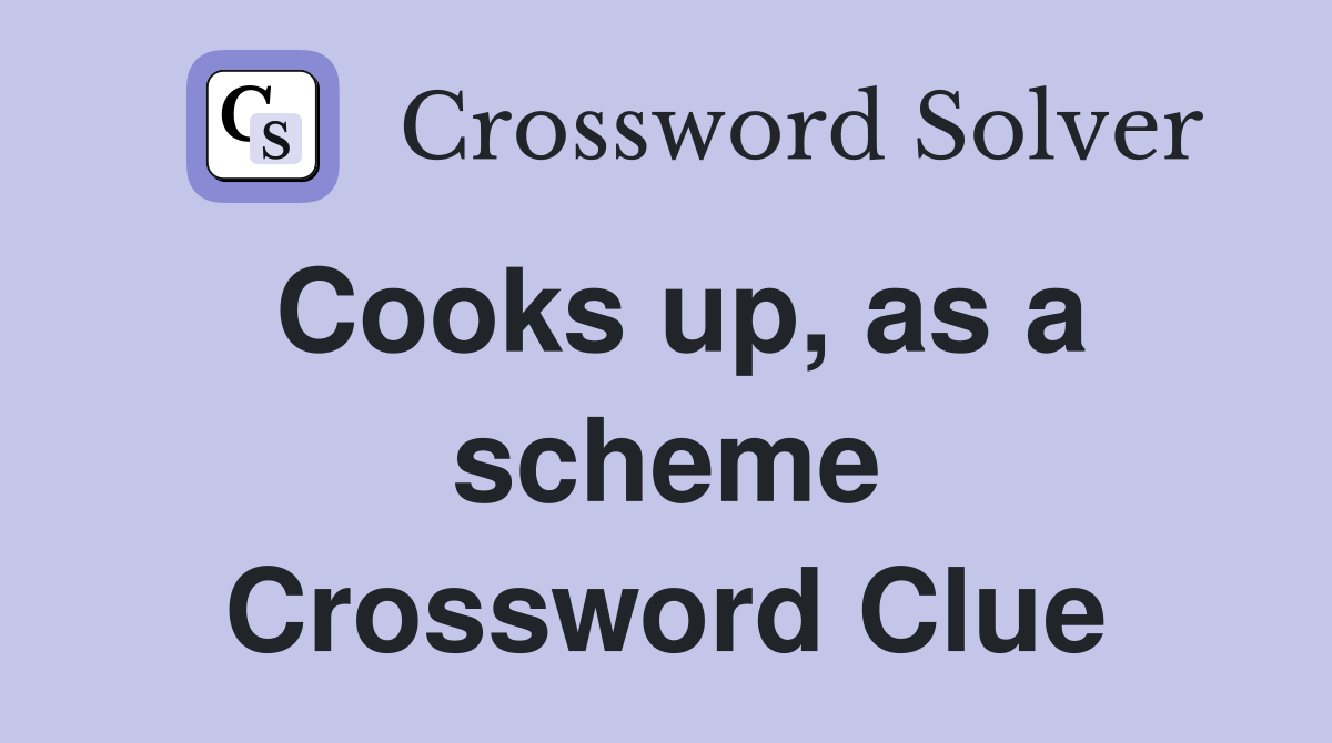 Cooks up, as a scheme Crossword Clue