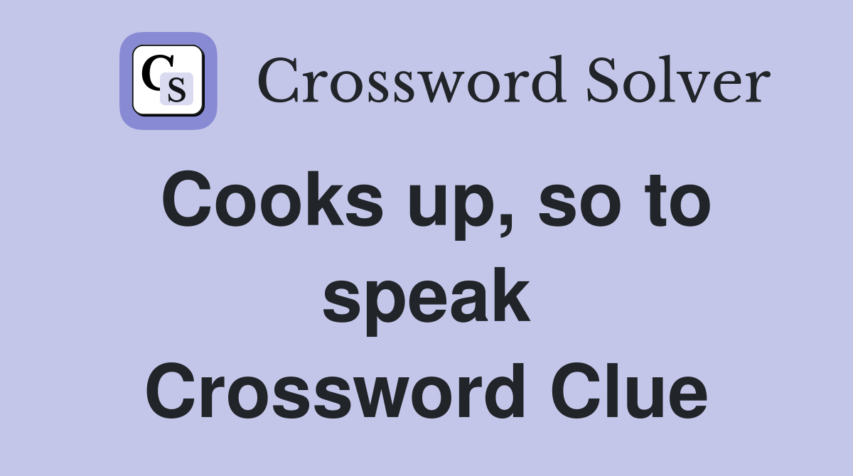 Cooks up, so to speak Crossword Clue
